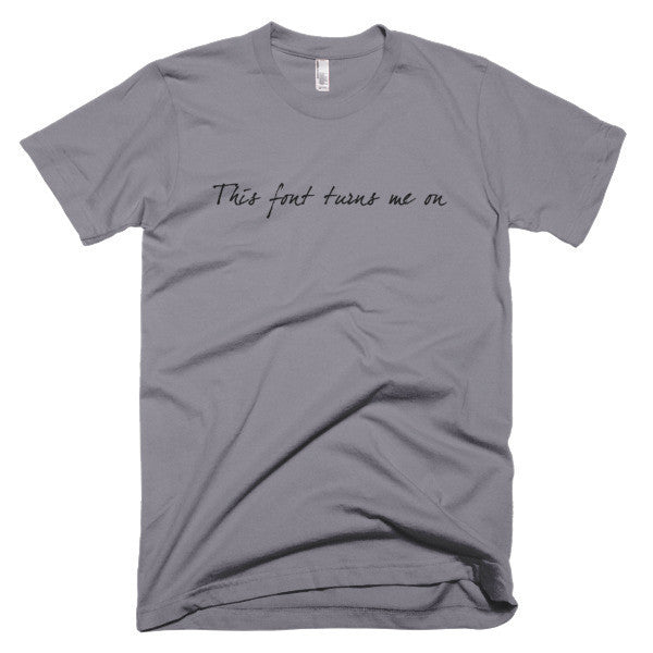 "This Font Turns Me On" Typography Humor Black Font Short Sleeve T-Shirt (Unisex) -  - Slate / XS - srce threads - 4