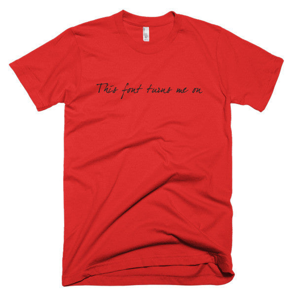 "This Font Turns Me On" Typography Humor Black Font Short Sleeve T-Shirt (Unisex) -  - Red / XS - srce threads - 13