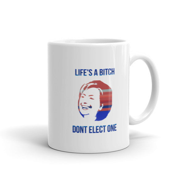"Life's a Bitch" Hillary Mug -  - 11oz - srce threads - 1
