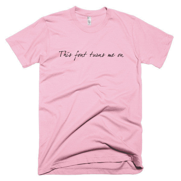 "This Font Turns Me On" Typography Humor Black Font Short Sleeve T-Shirt (Unisex) -  - Pink / XS - srce threads - 12