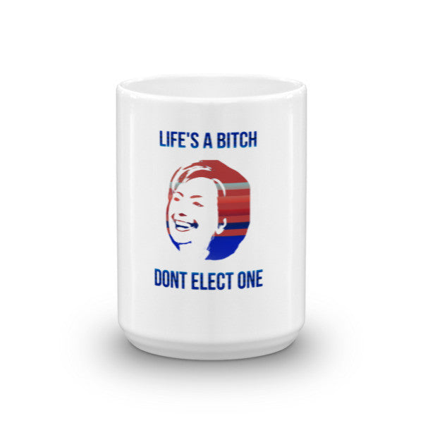"Life's a Bitch" Hillary Mug -  -  - srce threads - 7