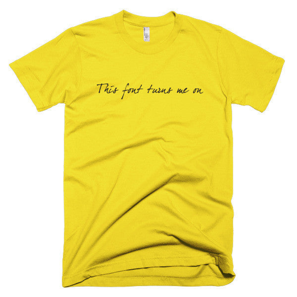 "This Font Turns Me On" Typography Humor Black Font Short Sleeve T-Shirt (Unisex) -  - Sunshine / XS - srce threads - 10