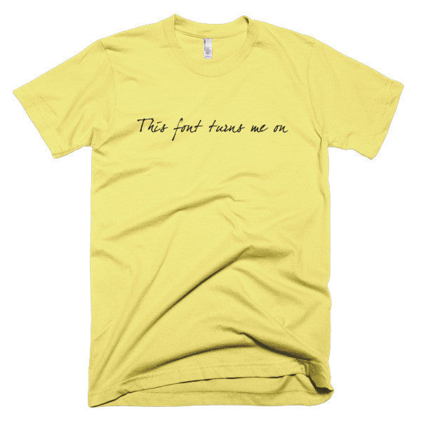 "This Font Turns Me On" Typography Humor Black Font Short Sleeve T-Shirt (Unisex) -  - Lemon / XS - srce threads - 7