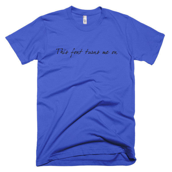 "This Font Turns Me On" Typography Humor Black Font Short Sleeve T-Shirt (Unisex) -  - Royal Blue / XS - srce threads - 8