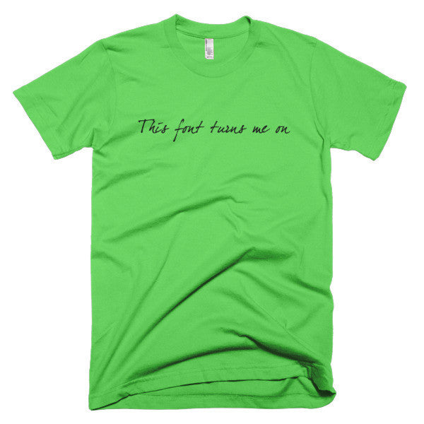"This Font Turns Me On" Typography Humor Black Font Short Sleeve T-Shirt (Unisex) -  - Grass / XS - srce threads - 5