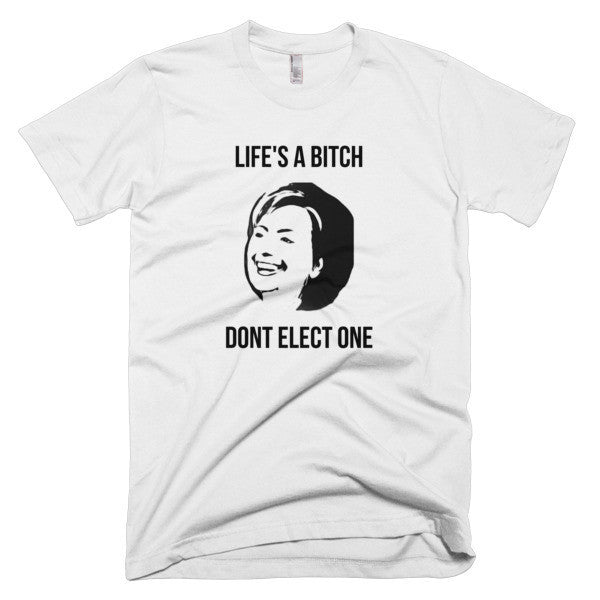 "Life's  A Bitch" Hillary Black Short Sleeve T-Shirt (Unisex) -  - White / XS - srce threads - 1
