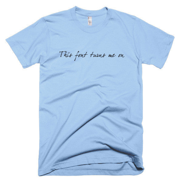 "This Font Turns Me On" Typography Humor Black Font Short Sleeve T-Shirt (Unisex) -  - Baby Blue / XS - srce threads - 1