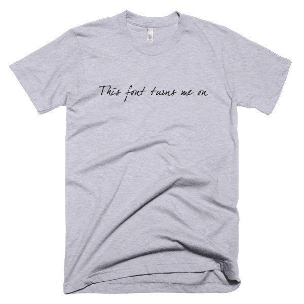 "This Font Turns Me On" Typography Humor Black Font Short Sleeve T-Shirt (Unisex) -  - Heather Grey / XS - srce threads - 3